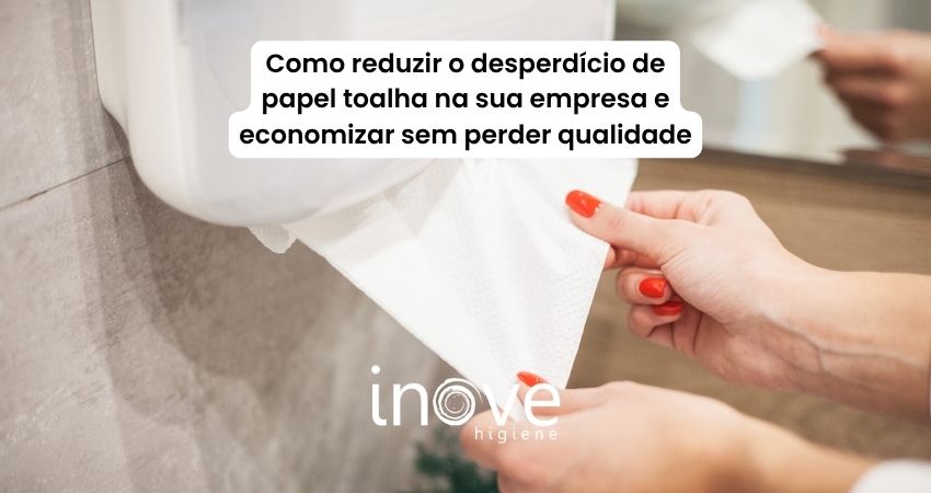 como-reduzir-o-desperdicio-de-papel-toalha-para-economizar